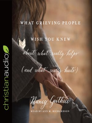 cover image of What Grieving People Wish You Knew about What Really Helps (and What Really Hurts)